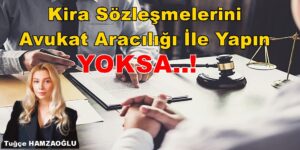 Kira Sözleşmelerini Artık Avukat Aracılığı İle Yapın Yoksa..!