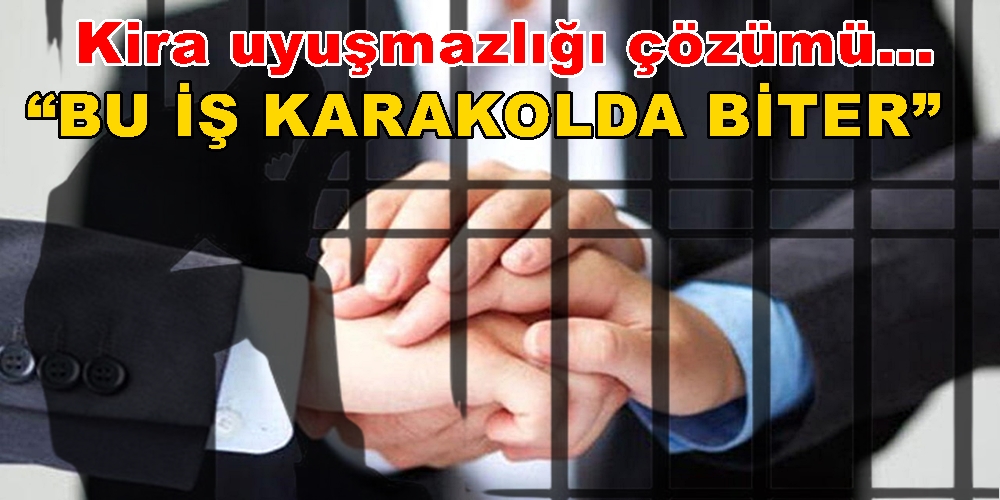 Kira uyuşmazlığı çözümü “BU İŞ KARAKOLDA BİTER..!” Arabulucu