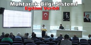 Muhtarlık Bilgi Sistemi (MUBİS) 37 Muhtara Eğitim Verildi