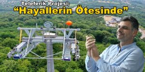 Başkan Kocaman Teleferik Projesi; “Hayallerin Ötesinde”