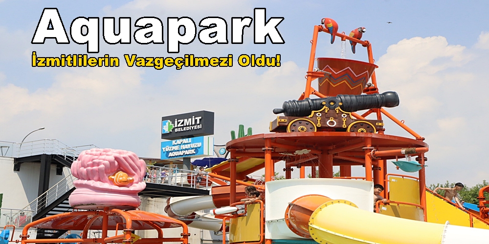 İzmit Belediyesi Aquapark’ı, İzmitlilerin Vazgeçilmezi Oldu!