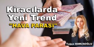 Kiracılarda Yeni Trend “HAVA PARASI”