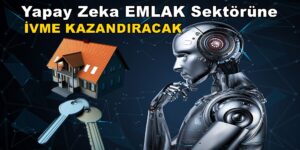 YAPAY ZEKA EMLAK Sektörüne Büyük İvme Kazandıracak..!