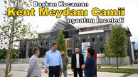 Başkan Kocaman Kartepe Kent Meydanı Camii İnşaatını İnceledi