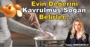 Evin Değerini Kavrulmuş Soğan Belirler Tuğçe Hamzaoğlu Köşe