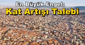 Kentsel Dönüşümün Önündeki En Büyük Engel: Kat Artışı Talebi