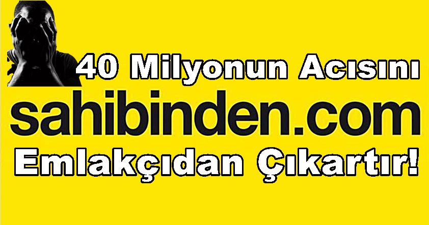 Sahibinden.com 40 Milyonun Acısını Emlakçıdan Çıkartır..!