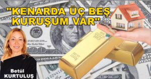 KENARDA ÜÇ BEŞ KURUŞUM VAR Döviz, Altın, Konut Mu Alsam?