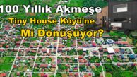 100 Yıllık İzmit Akmeşe, Tiny House Köyü’ne Mi Dönüşüyor?