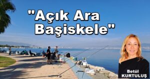 “Açık Ara Başiskele Derim” Betül Kurtuluş Köşe Yazısı