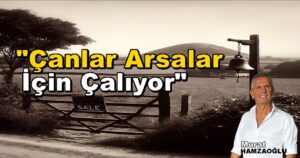 “Çanlar Arsalar İçin Çalıyor” Murat Hamzaoğlu Köşe Yazısı