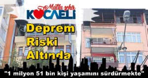 Mutlu Şehir Kocaeli’nde 1 Milyon 51 Bin Kişi Deprem Riski Altında