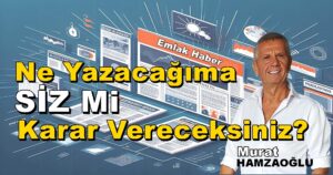 Ne Yazacağıma SİZ Mi Karar Vereceksiniz? Murat Hamzaoğlu