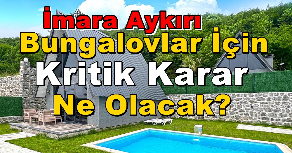 Sapanca İmara Aykırı Bungalovlar İçin Kritik Karar Ne Olacak?