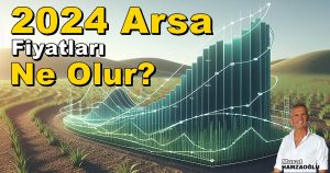 2024 Arsa Fiyatları Ne Olur? Fiyat Artışı Devam Eder Mi?