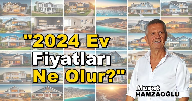 2024 Ev Fiyatları Ne Olur? Murat HAMZAOĞLU Yazdı Bakalım!