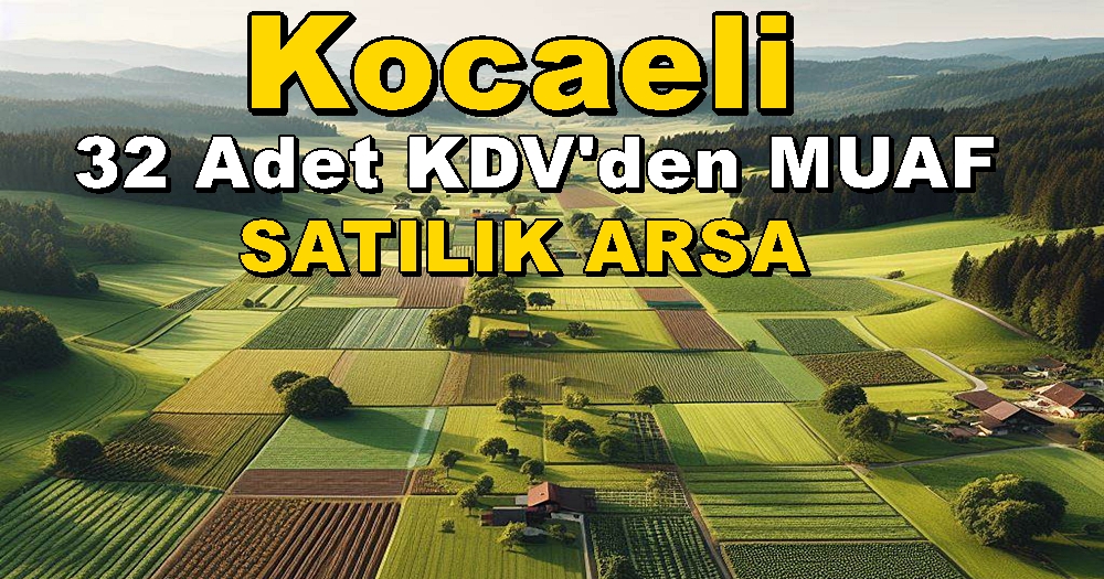 KOCAELİ SATILIK ARSA 32 Adet KDV’den Muaf Arsalar