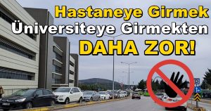 “YASAK..!” Hastaneye Girmek Üniversiteye Girmekten Zor!