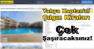 Yahya Kaptan’da KİRALIK Ev Fiyatları Dudak Uçuklatıyor!