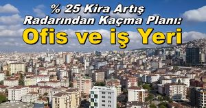 % 25 Kira Artış Radarından Kaçma Planı: Ofis ve iş Yeri