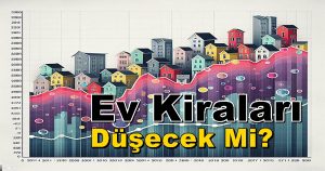 2024 Kiralar Ne Olur Olacak Ev Kiraları Düşer mi Düşecek mi?