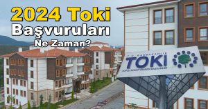 Şimdi de “2024 Toki Başvuruları Ne Zaman?” Cevabı Aranıyor!