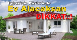 Dikkat! Gebze’nin Köylerinde Satılık Müstakil Ev Alacaksan!