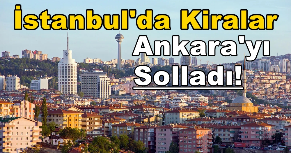 İstanbul’da Kiralar Ankara’yı Solladı! Fark Tam…