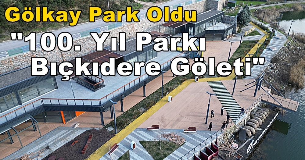 İzmit Gölkay Park Oldu “100. Yıl Parkı Bıçkıdere Göleti”