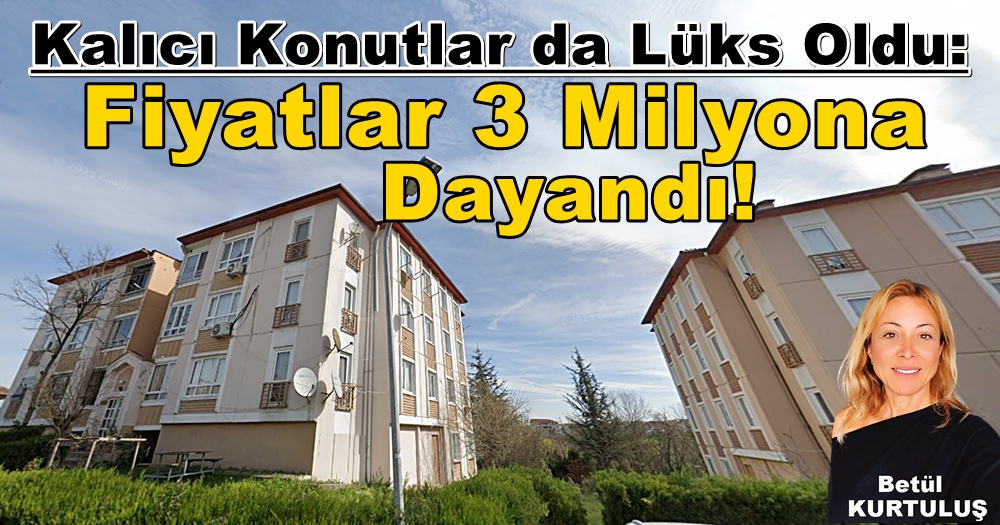 Kalıcı Konutlar da Lüks Oldu: Fiyatlar 3 Milyona Dayandı!