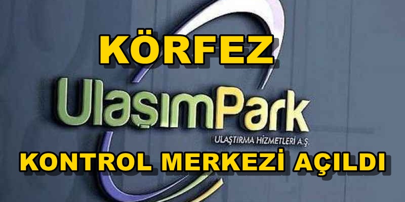 UlaşımPark Kontrol Merkezi Körfez’de Hizmete Açıldı