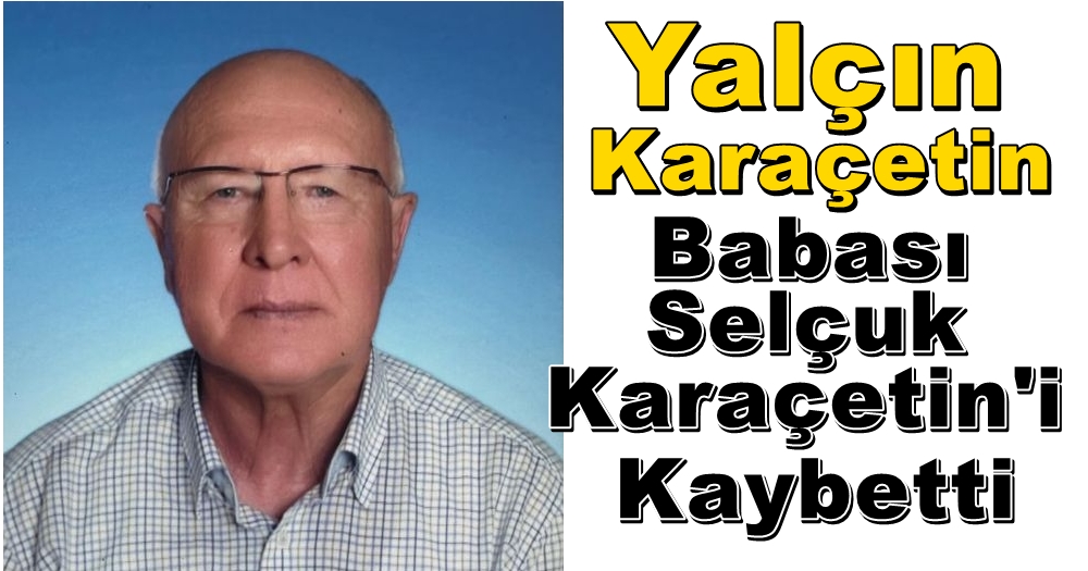 Kocaeli Emlakçılar Odası Başkan Yardımcısı Yalçın Karaçetin babasını kaybetti