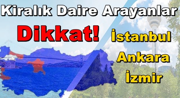 İstanbul-Ankara-İzmir Kiralık Daire Arayanlar Dikkat!