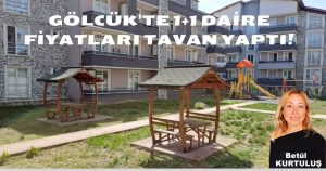 GÖLCÜK’TE 1+1 DAİRE FİYATLARI TAVAN YAPTI!