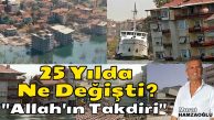 25 Yılda Ne Değişti? “Allah’ın Takdiri” Deyip Geçilecek Mi?