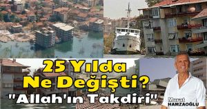 25 Yılda Ne Değişti? “Allah’ın Takdiri” Deyip Geçilecek Mi?