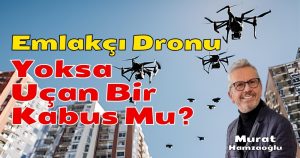 Emlakçı Dronu Yoksa Uçan Bir Kabus Mu?