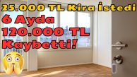 Ev Sahibi 25.000 TL Kira İstedi, 6 Ayda 120.000 TL Kaybetti!