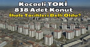 Kocaeli TOKİ 838 Adet Konut 2024 İhale tarihleri Belli Oldu