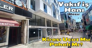 Vakıf İş Hanı Kiralık Dükkan Fiyatı Ucuz Mu Pahalı Mı?