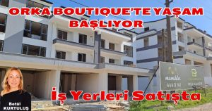 ORKA BOUTIQUE’TE YAŞAM BAŞLIYOR: İŞ YERLERİ SATIŞTA!