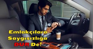 Randevu Saygısızlığı: Emlakçılara Saygısızlığa DUR De!