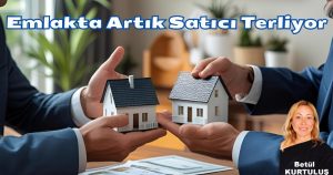 Emlak Piyasalarında Artık Satıcı Terliyor