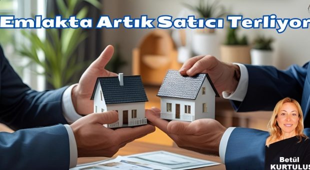 Emlak Piyasalarında Artık Satıcı Terliyor