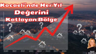 Kocaeli’nde Her Yıl Değerini Katlayan Bölge
