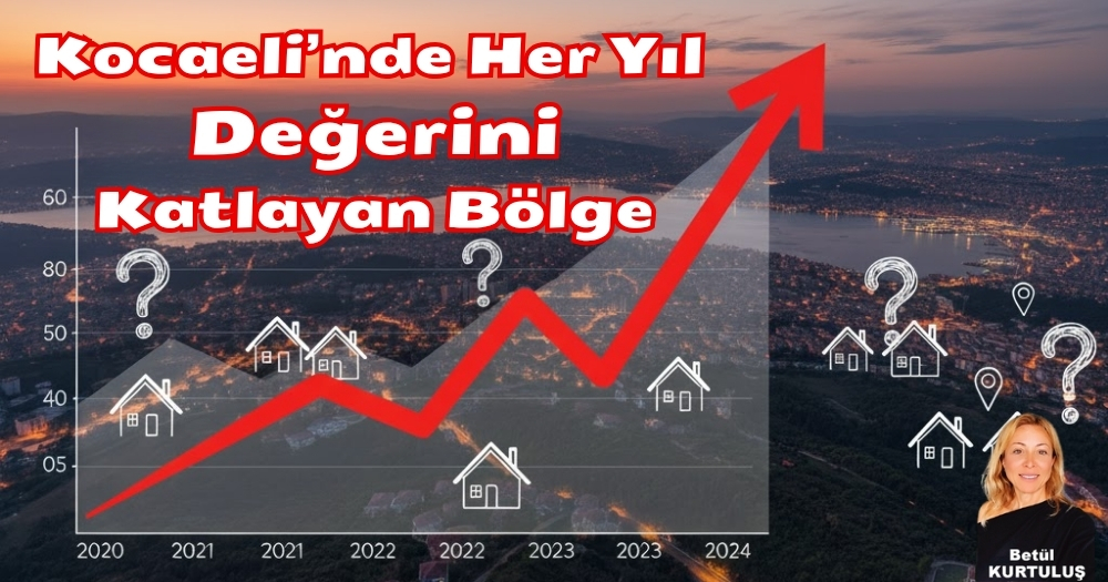 Kocaeli’nde Her Yıl Değerini Katlayan Bölge