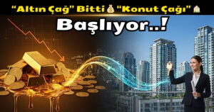 “Altın Çağ” Bitti 💰 “Konut Çağı” 🏠 Başlıyor..!