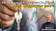 2026 Konut Fiyatları Beklentisi Ne Olur? Ralli Başlıyor mu?