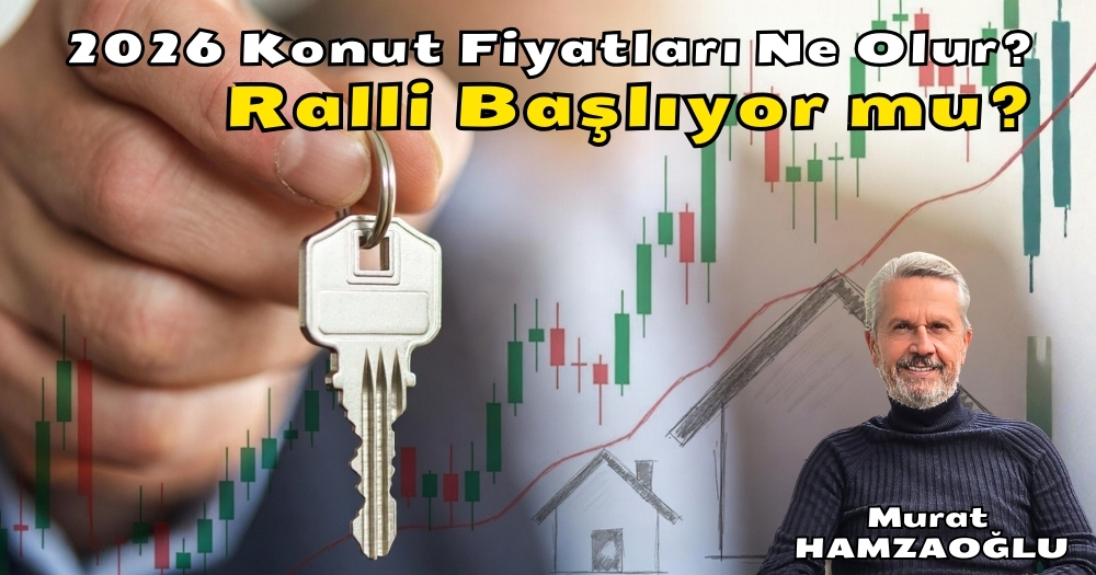 2026 Konut Fiyatları Beklentisi Ne Olur? Ralli Başlıyor mu?