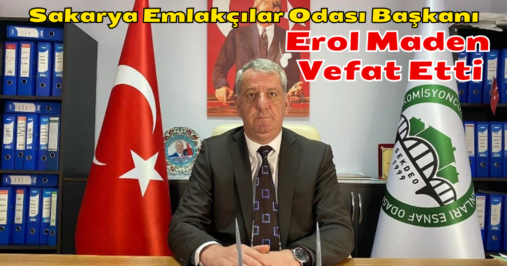 Sakarya Emlakçılar Odası Başkanı Erol Maden Vefat Etti
